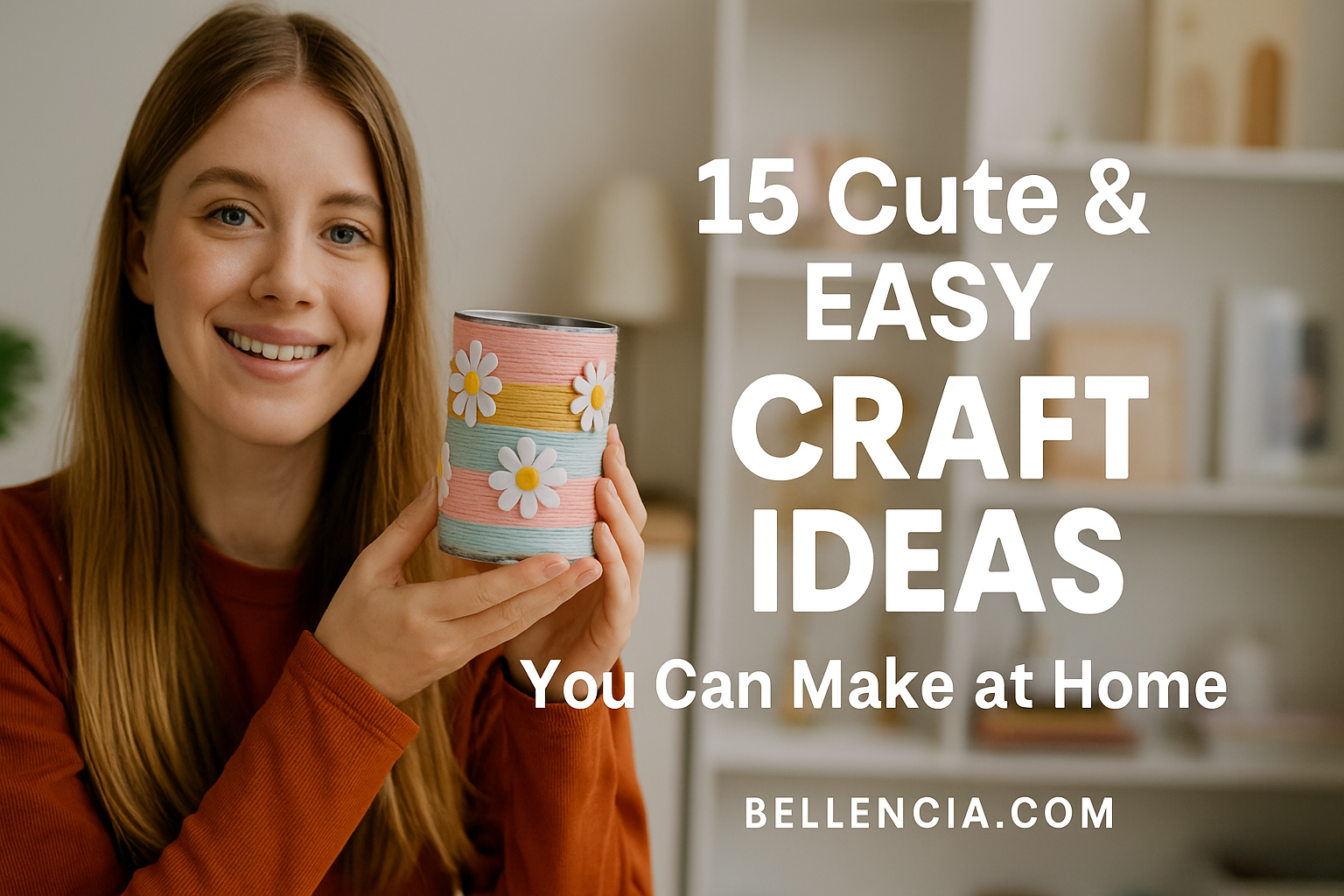 15 Cute & Easy Craft Ideas You Can Make at Home